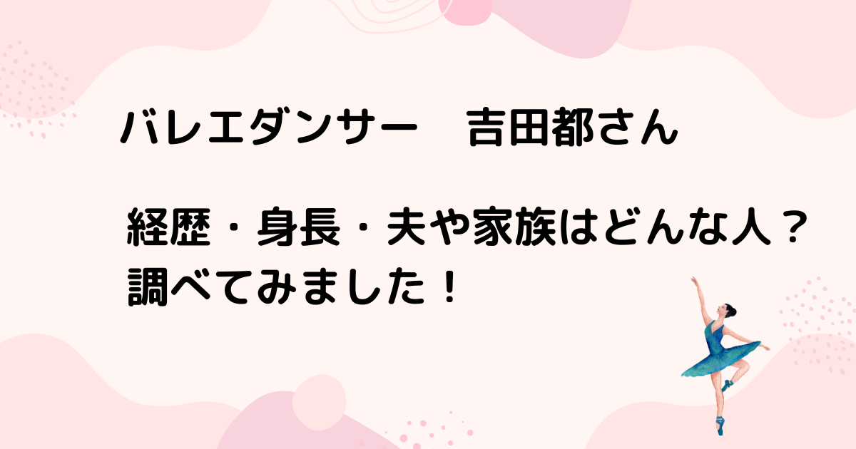 バレエダンサー吉田都の経歴・夫・身長・家族について調べてみました
